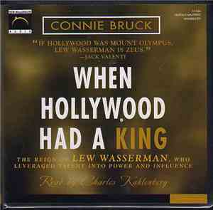 Connie Bruck - When Hollywood Had A King: The Reign Of Lew Wasserman Who Leveraged Talent Into Power And Influence