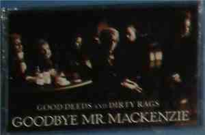 Goodbye Mr. Mackenzie - Good Deeds And Dirty Rags