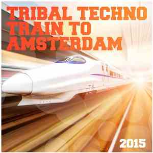 Various - Tribal Techno Train To Amsterdam 2015