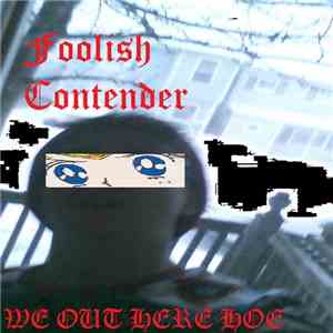 FOOLISH CONTENDER - WE OUT HERE HOE