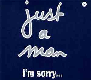 Just A Man - I'm Sorry