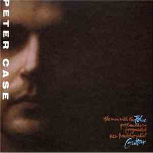 Peter Case - The Man With The Blue Postmodern Fragmented Neo-Traditionalist Guitar