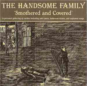 The Handsome Family - Smothered And Covered - A Personal Collection Of Rarities Including Odd Covers, Bathroom Demos, And Orphaned Songs