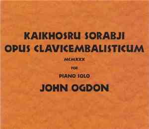 Kaikhosru Sorabji, John Ogdon - Opus Clavicembalisticum