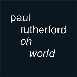 Paul Rutherford - Oh World