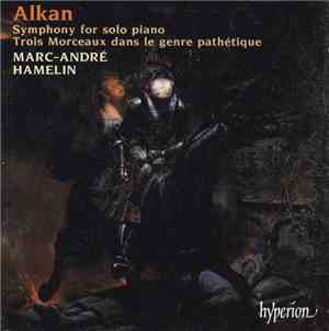 Alkan / Marc-André Hamelin - Symphony For Solo Piano • Trois Morceaux Dans Le Genre Pathétique