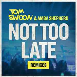 Tom Swoon, Amba Shepherd - Not Too Late (Remixes)