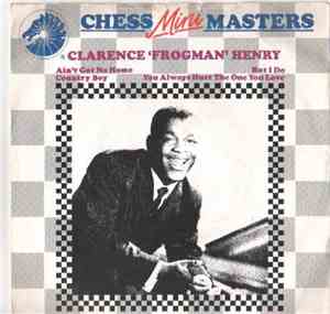 Clarence 'Frogman' Henry - Ain't Got No Home / Country Boy / But I Do / You Always Hurt The One You Love