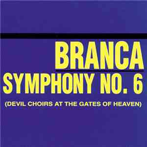 Branca - Symphony No. 6 (Devil Choirs At The Gates Of Heaven)