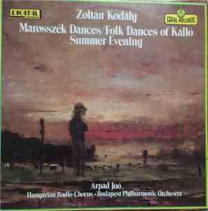 Zoltán Kodály, Arpad Joo, The Budapest Philharmonic Orchestra, Hungarian Radio Chorus - Marosszék Dances/ Folk Dances Of Kálló Summer Evening