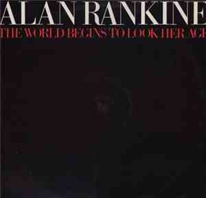 Alan Rankine - The World Begins To Look Her Age