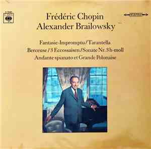 Frédéric Chopin / Alexander Brailowsky - Fantasie-Impromptu / Tarantella / Berceuse / 3 Eccossaisen / Sonate Nr. 3 H-Moll - Andante Spianato Et Grande Polonaise