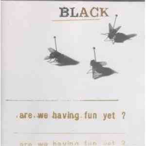 Black  - Are We Having Fun Yet?