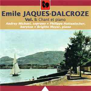 Emile Jaques-Dalcroze – Audrey Michael, Philippe Huttenlocher, Brigitte Meyer - Vol. I: Chant Et Piano