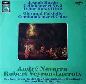 Joseph Haydn / Giovanni Paisiello : Andre Navarra, Robert Veyron-Lacroix, Saar Radio Chamber Orchestra, Karl Ristenpart - Cellokonzert Nr.2 D-Dur Hob.VII b:2/ Cembalokonzert C-Dur