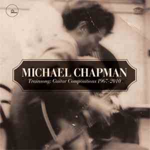Michael Chapman  - Trainsong: Guitar Compositions 1967-2010