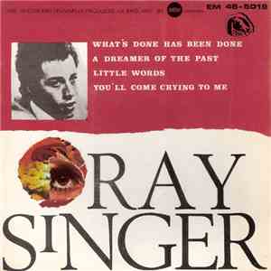 Ray Singer - What's Done Has Been Done / A Dreamer Of The Past / Little Words / You'll Come Crying To Me