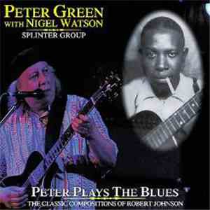 Peter Green  With Nigel Watson & Peter Green Splinter Group - Peter Plays The Blues The Classic Compositions Of Robert Johnson
