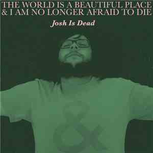The World Is A Beautiful Place & I Am No Longer Afraid To Die - Josh Is Dead