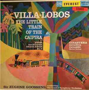 Villa-Lobos, Ginastera, Sir Eugene Goossens Conducting The London Symphony Orchestra - The Little Train Of The Caipira / Estancia - Panambi (Ballet Suites)