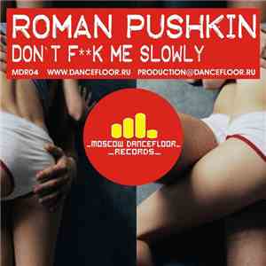 Roman Pushkin - Don't Fk Me Slowly