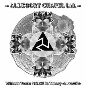 Allegory Chapel Ltd. - Without Tears: Noise In Theory & Practice