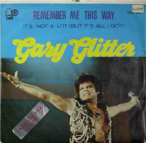 Gary Glitter - Remember Me This Way / It's Not A Lot (But It's All I Got)