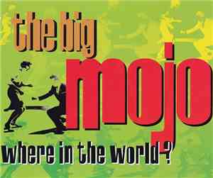 The Big Mojo - Where In The World