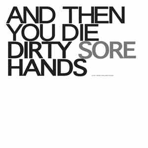 And Then You Die - Dirty Sore Hands