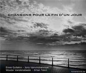 Emre Gültekin, Joris Vanvinckenroye, Wouter Vandenabeele, Ertan Tekin - Chansons pour la fin d'un jour