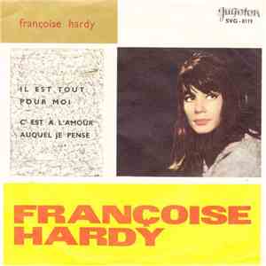 Françoise Hardy - Il Est Tout Pour Moi / C’est À L’amour Auquel Je Pense