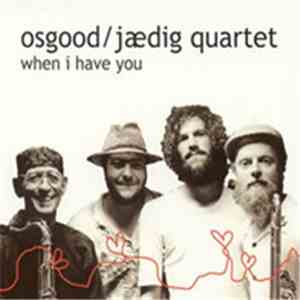 Osgood / Jaedig Quartet - When I Have You