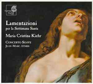 Maria Cristina Kiehr • Concerto Soave • Jean-Marc Aymes - Lamentazioni Per La Settimana Santa