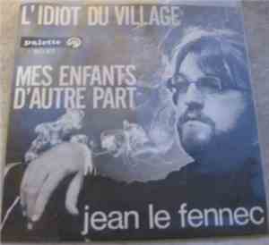 Jean Le Fennec - L'Idiot Du Village / Mes Enfants D'Autre Part