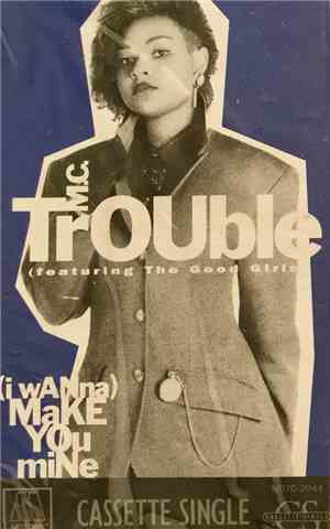M.C. Trouble Featuring The Good Girls - (I Wanna) Make You Mine