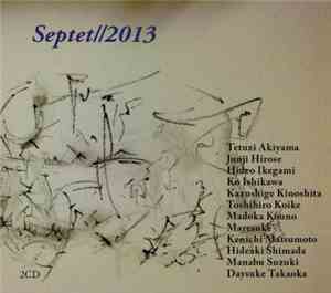 Tetuzi Akiyama, Junji Hirose, Hideo Ikegami, Ko Ishikawa, Kazushige Kinoshita, Toshihiro Koike, Madoka Kouno, Maresuke, Kenichi Matsumoto, Hideaki Shimada, Manabu Suzuki, Daysuke Takaoka - Septet//2013