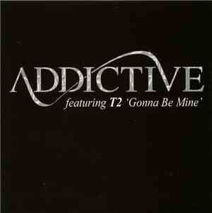 Addictive  Featuring T2  - Gonna Be Mine