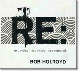 Bob Holroyd -  Re : Cycled | Re : Visited | Re : Mastered