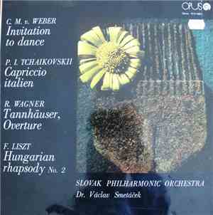 C. M. v. Weber / P. I. Tchaikovskii / R. Wagner / F. Liszt - Slovak Philharmonic Orchestra, Dr. Václav Smetáček - Invitation To Dance / Capriccio Italien / Tannhäuser, Overture / Hungarian Rhapsody No. 2