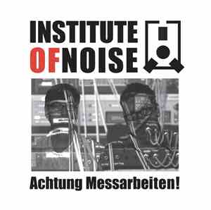 Institute Of Noise - Achtung Messarbeiten !