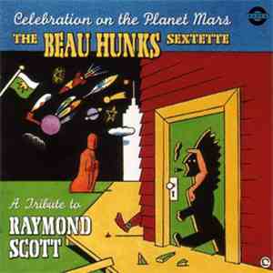 The Beau Hunks Sextette, The Beau Hunks - Raymond Scott - Celebration On The Planet Mars - A Tribute To Raymond Scott