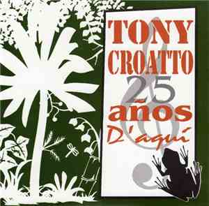 Tony Croatto - 25 Años D' Aquí