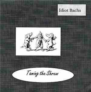 Idiot Bachs - Taming The Shrew / Twist Of Truth