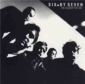 Six.By Seven - The Closer You Get