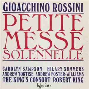 Gioacchino Rossini, Carolyn Sampson, Hilary Summers, Andrew Tortise, Andrew Foster-Williams, The King's Consort, Robert King - Petite Messe Solennelle