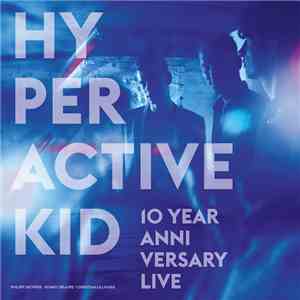 Hyperactive Kid - 10 Year Anniversary Live