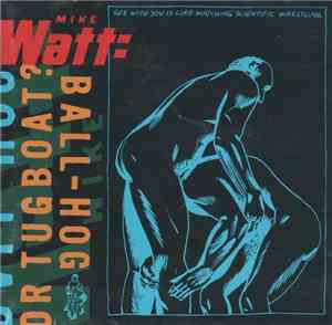 Mike Watt - Ball-Hog Or Tugboat?
