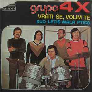 Grupa 4 X - Vrati Se, Volim Te / Kud' Letiš Mala Ptico