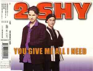 2 Shy  - You Give Me All I Need