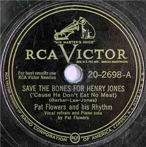 Pat Flowers And His Rhythm - Save The Bones For Henry Jones ('Cause He Don't Eat No Meat) / Googie-Woogie